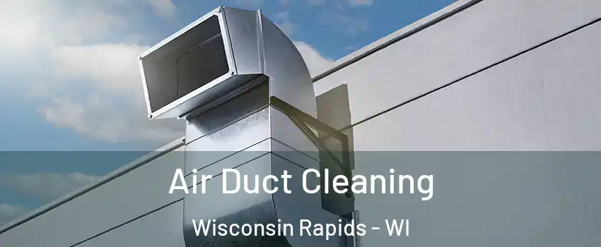  Air Duct Cleaning Wisconsin Rapids - WI