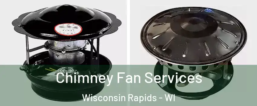  Chimney Fan Services Wisconsin Rapids - WI
