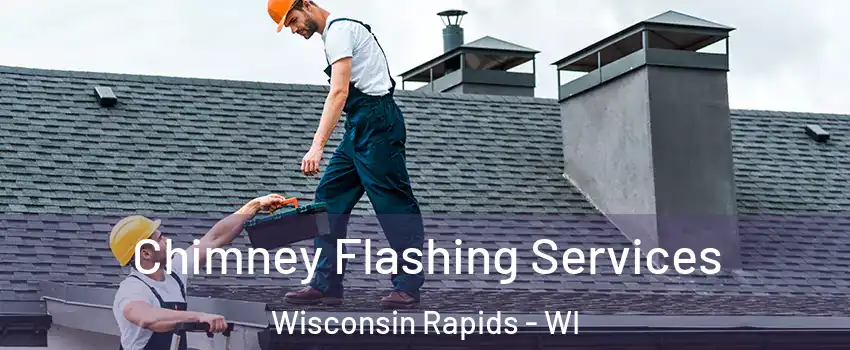  Chimney Flashing Services Wisconsin Rapids - WI