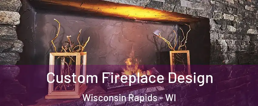  Custom Fireplace Design Wisconsin Rapids - WI