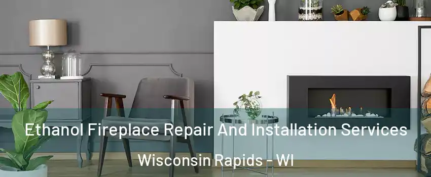  Ethanol Fireplace Repair And Installation Services Wisconsin Rapids - WI