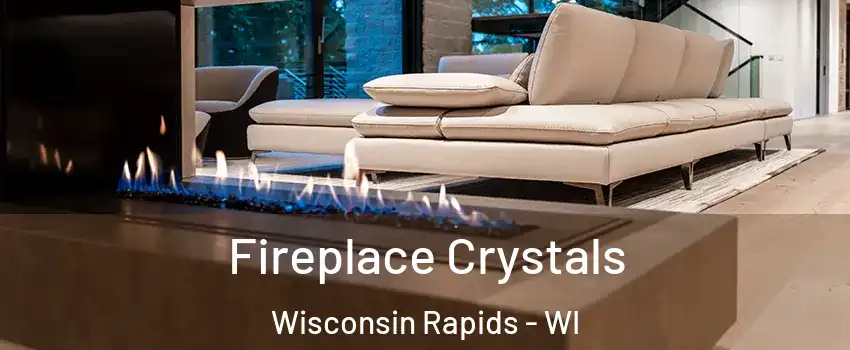  Fireplace Crystals Wisconsin Rapids - WI