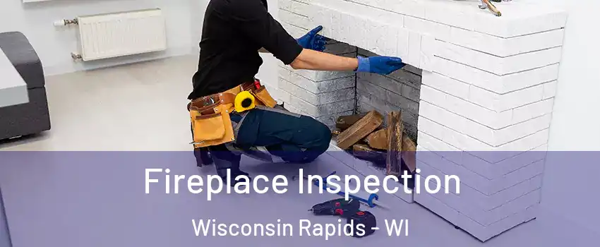  Fireplace Inspection Wisconsin Rapids - WI