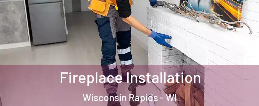  Fireplace Installation Wisconsin Rapids - WI