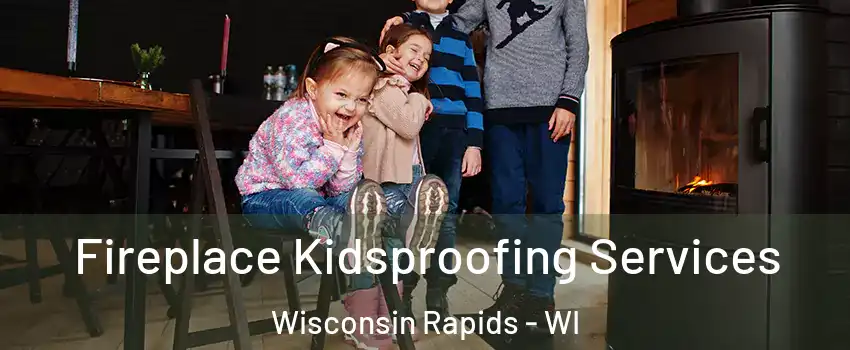  Fireplace Kidsproofing Services Wisconsin Rapids - WI