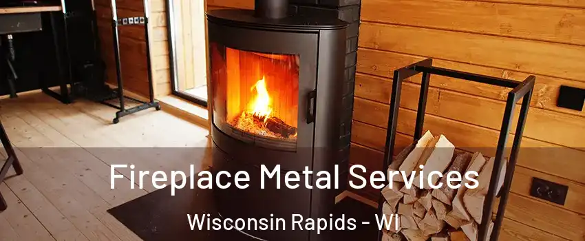 Fireplace Metal Services Wisconsin Rapids - WI