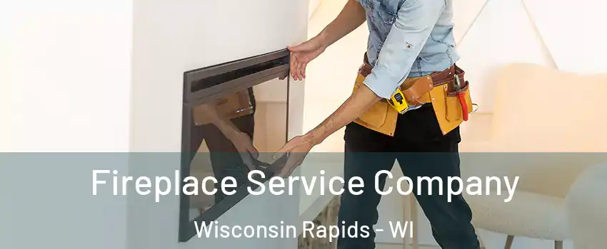 Fireplace Service Company Wisconsin Rapids - WI