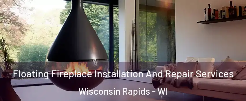 Floating Fireplace Installation And Repair Services Wisconsin Rapids - WI