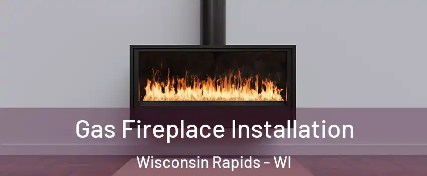  Gas Fireplace Installation Wisconsin Rapids - WI