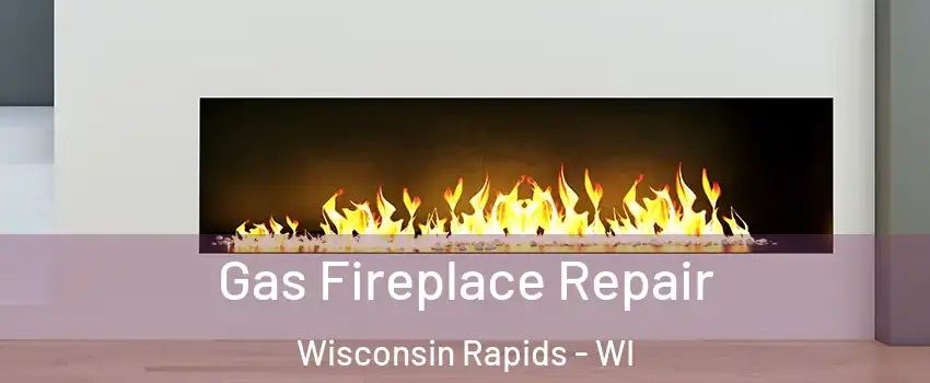  Gas Fireplace Repair Wisconsin Rapids - WI