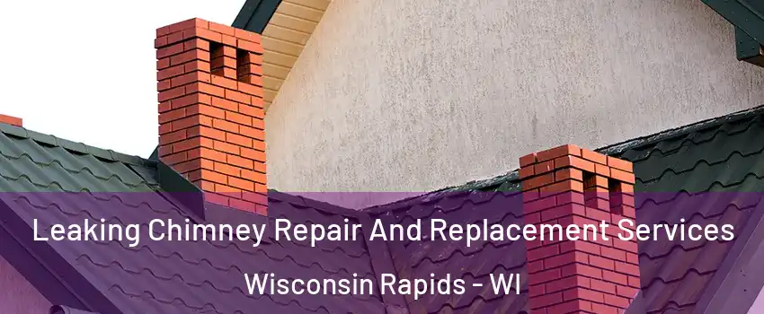  Leaking Chimney Repair And Replacement Services Wisconsin Rapids - WI
