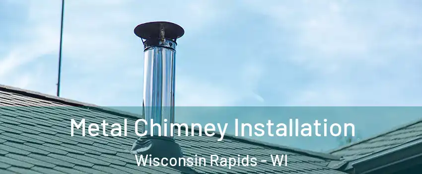  Metal Chimney Installation Wisconsin Rapids - WI