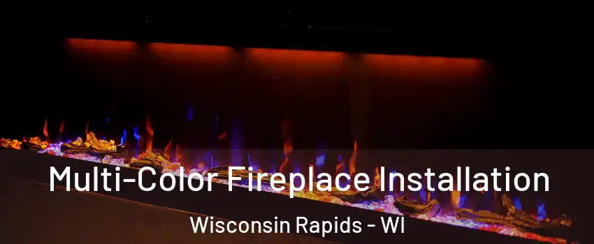  Multi-Color Fireplace Installation Wisconsin Rapids - WI