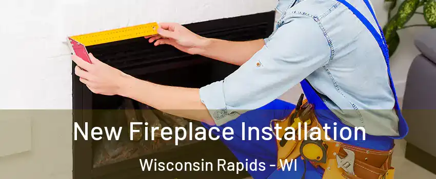 New Fireplace Installation Wisconsin Rapids - WI