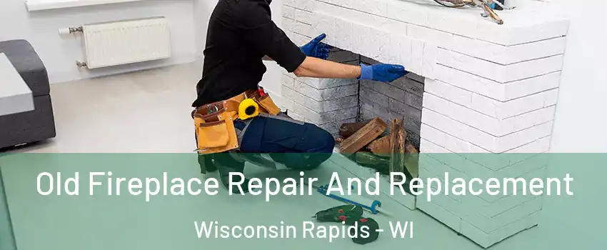  Old Fireplace Repair And Replacement Wisconsin Rapids - WI