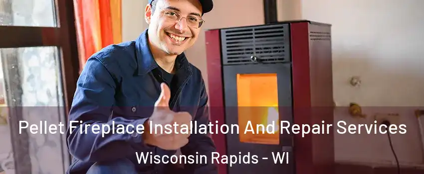  Pellet Fireplace Installation And Repair Services Wisconsin Rapids - WI