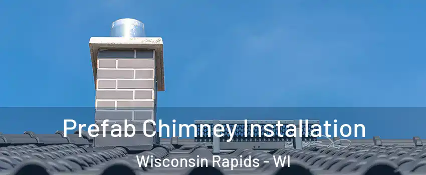 Prefab Chimney Installation Wisconsin Rapids - WI