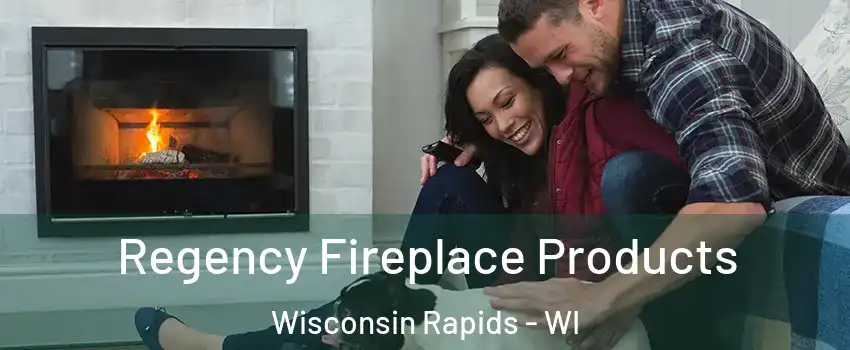  Regency Fireplace Products Wisconsin Rapids - WI