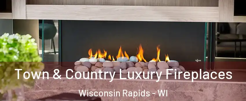  Town & Country Luxury Fireplaces Wisconsin Rapids - WI