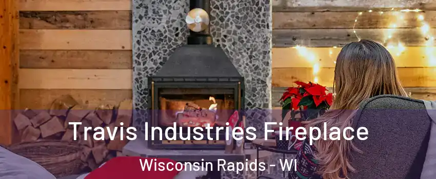 Travis Industries Fireplace Wisconsin Rapids - WI