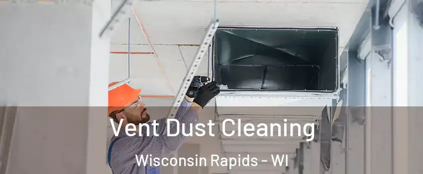  Vent Dust Cleaning Wisconsin Rapids - WI