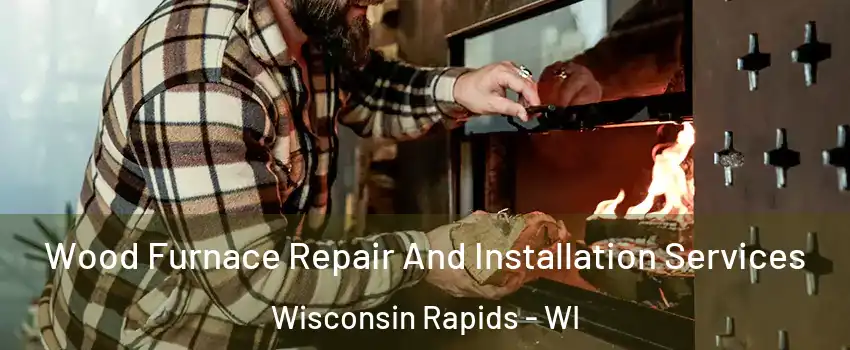 Wood Furnace Repair And Installation Services Wisconsin Rapids - WI